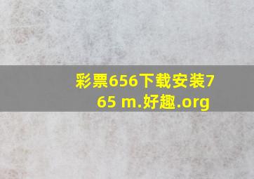 彩票656下载安装765 m.好趣.org